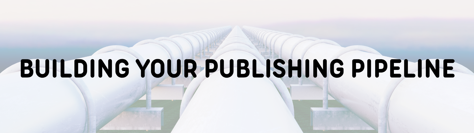 Building Your Publishing Pipeline