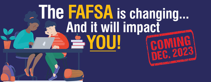 The FAFSA is Changing! Coming December 2023.