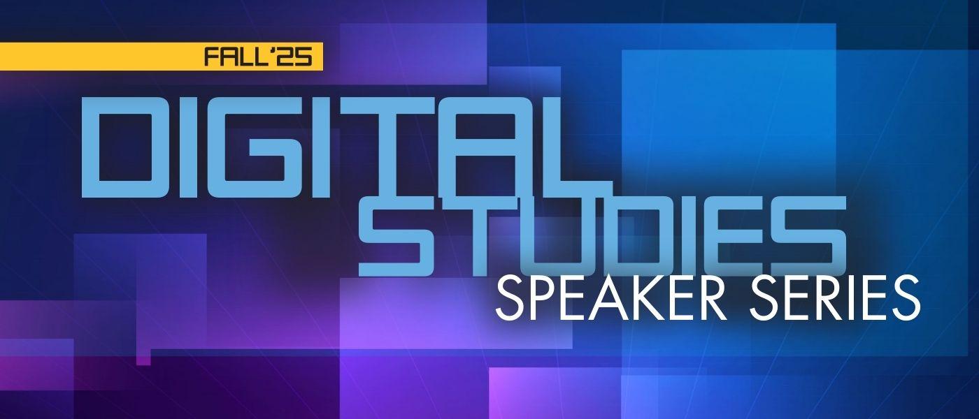 Digital Studies Speaker Series | Select Tuesdays & Thursdays at 4:30 PM on Zoom Digital Studies Speaker Series | Select Tuesdays & Thursdays at 4:30 PM on Zoom
