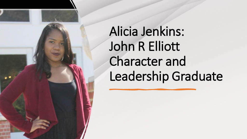 Slide that reads "Alicia Jenkins: John R. Elliott Character & Leadership Graduate" Slide that reads "Alicia Jenkins: John R. Elliott Character & Leadership Graduate"