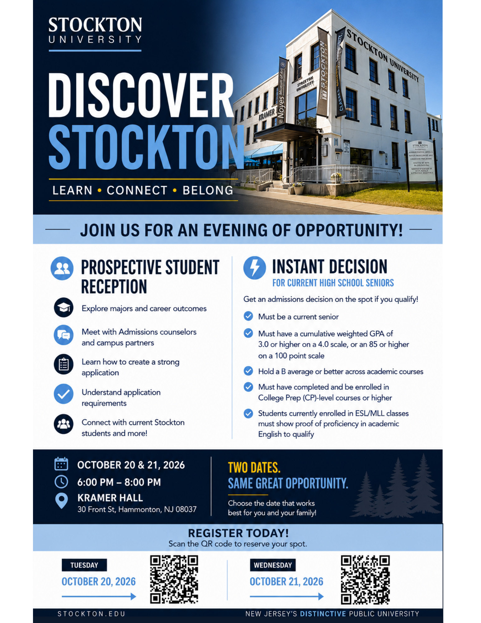 Header: Stockton University logo with large bold text reading "Discover Stockton — Learn, Connect, Belong". The top right shows a photo of Kramer Hall in Hammonton, NJ. Main Heading: "Join us for an evening of opportunity!" split into two columns:  Left Column (Prospective Student Reception): Features bullet points for exploring majors and career outcomes, meeting admissions counselors and campus partners, learning how to create a strong application, understanding requirements, and connecting with current students. Right Column (Instant Decision for Current High School Seniors): Outlines eligibility requirements, including being a senior, holding a weighted cumulative GPA of 3.0+ (or 85+ on a 100-point scale), maintaining a B average or better, taking College Prep (CP) courses, and showing ESL/MLL proficiency if applicable. Event Details (Bottom Section):  Dates & Time: October 20 & 21, 2026, from 6:00 PM to 8:00 PM. Location: Kramer Hall, 30 Front St., Hammonton, NJ 08037. Registration: Includes two distinct QR codes and links for registering for either Tuesday, October 20 or Wednesday, October 21.